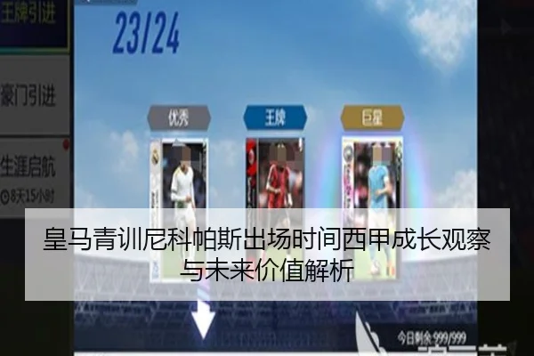 皇马青训尼科帕斯出场时间西甲成长观察与未来价值解析